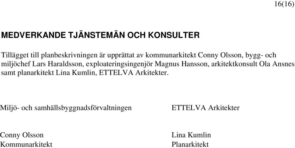 Hansson, arkitektkonsult Ola Ansnes samt planarkitekt Lina Kumlin, ETTELVA Arkitekter.