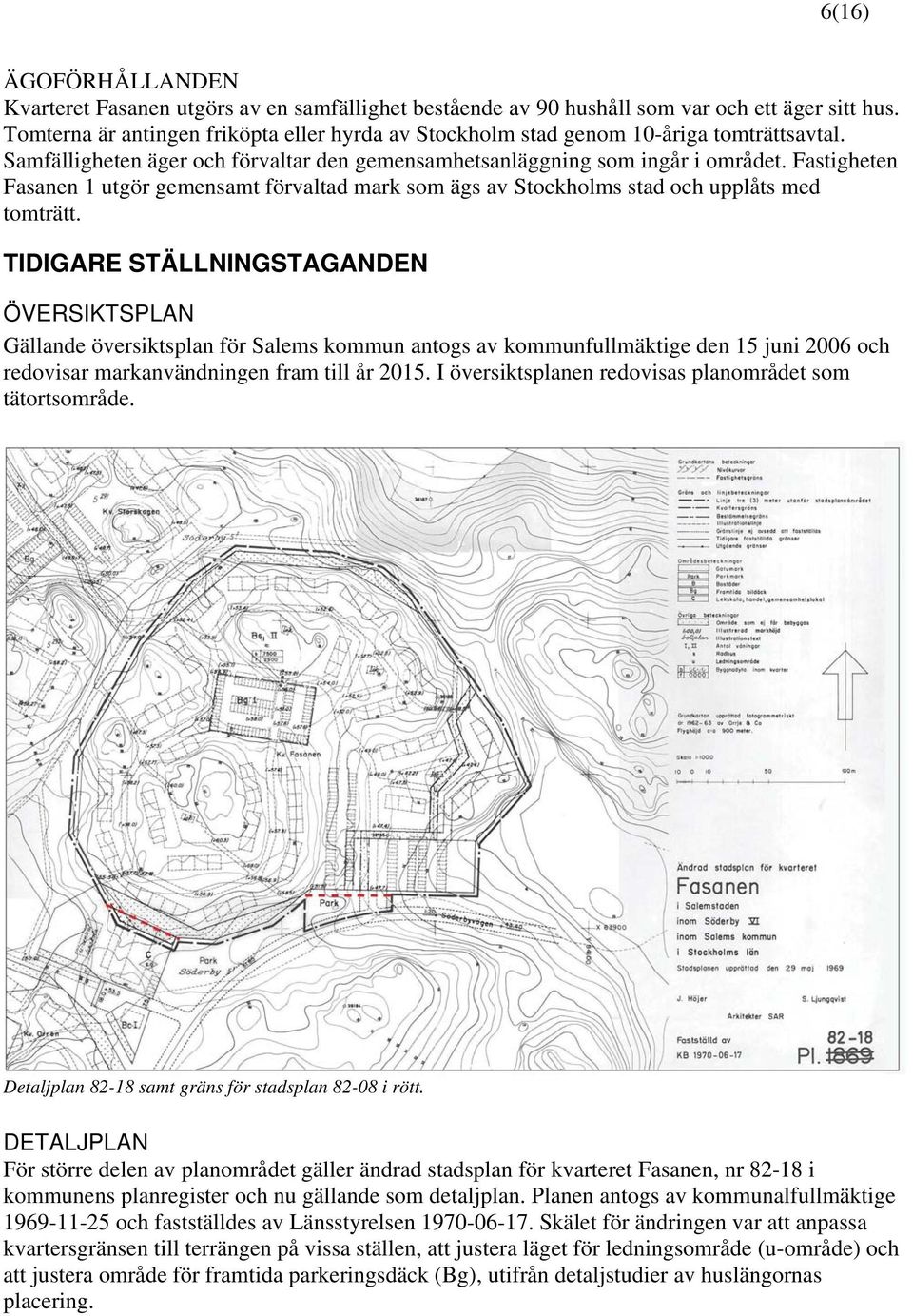 Fastigheten Fasanen 1 utgör gemensamt förvaltad mark som ägs av Stockholms stad och upplåts med tomträtt.
