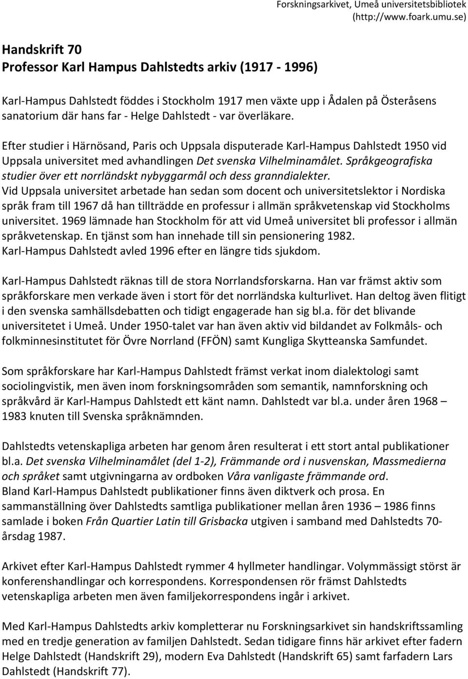 överläkare. Efter studier i Härnösand, Paris och Uppsala disputerade Karl Hampus Dahlstedt 1950 vid Uppsala universitet med avhandlingen Det svenska Vilhelminamålet.