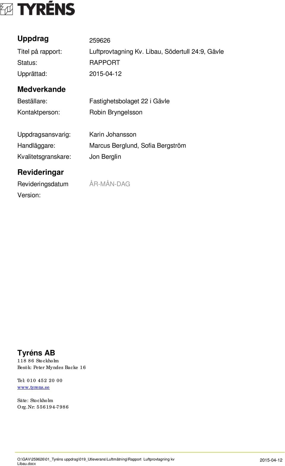 Bryngelsson Uppdragsansvarig: Handläggare: Kvalitetsgranskare: Revideringar Revideringsdatum Version: Karin Johansson Marcus Berglund, Sofia