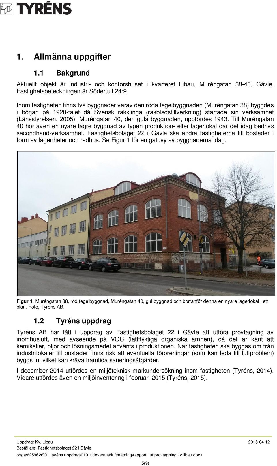 2005). Muréngatan 40, den gula byggnaden, uppfördes 1943. Till Muréngatan 40 hör även en nyare lägre byggnad av typen produktion- eller lagerlokal där det idag bedrivs secondhand-verksamhet.