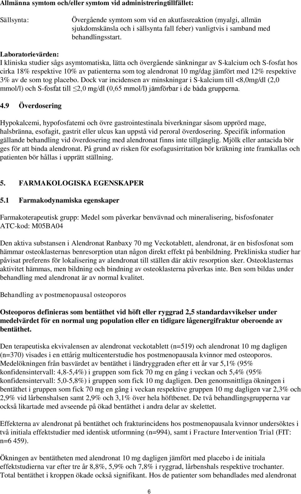 Laboratorievärden: I kliniska studier sågs asymtomatiska, lätta och övergående sänkningar av S-kalcium och S-fosfat hos cirka 18% respektive 10% av patienterna som tog alendronat 10 mg/dag jämfört