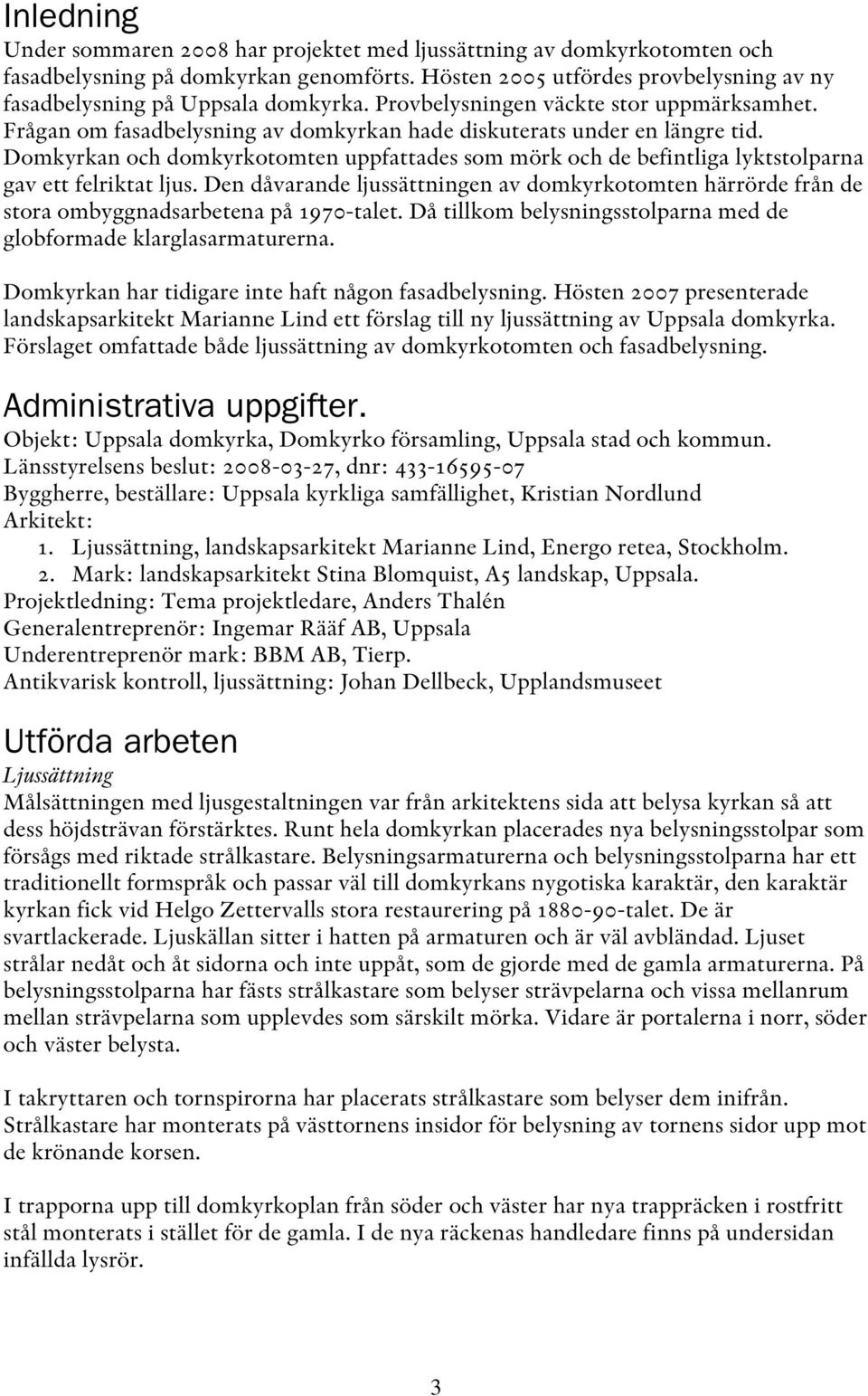 Domkyrkan och domkyrkotomten uppfattades som mörk och de befintliga lyktstolparna gav ett felriktat ljus.