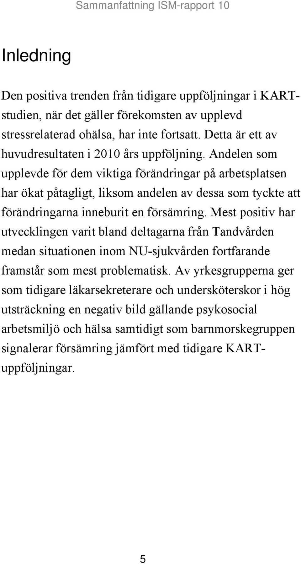 Andelen som upplevde för dem viktiga förändringar på arbetsplatsen har ökat påtagligt, liksom andelen av dessa som tyckte att förändringarna inneburit en försämring.