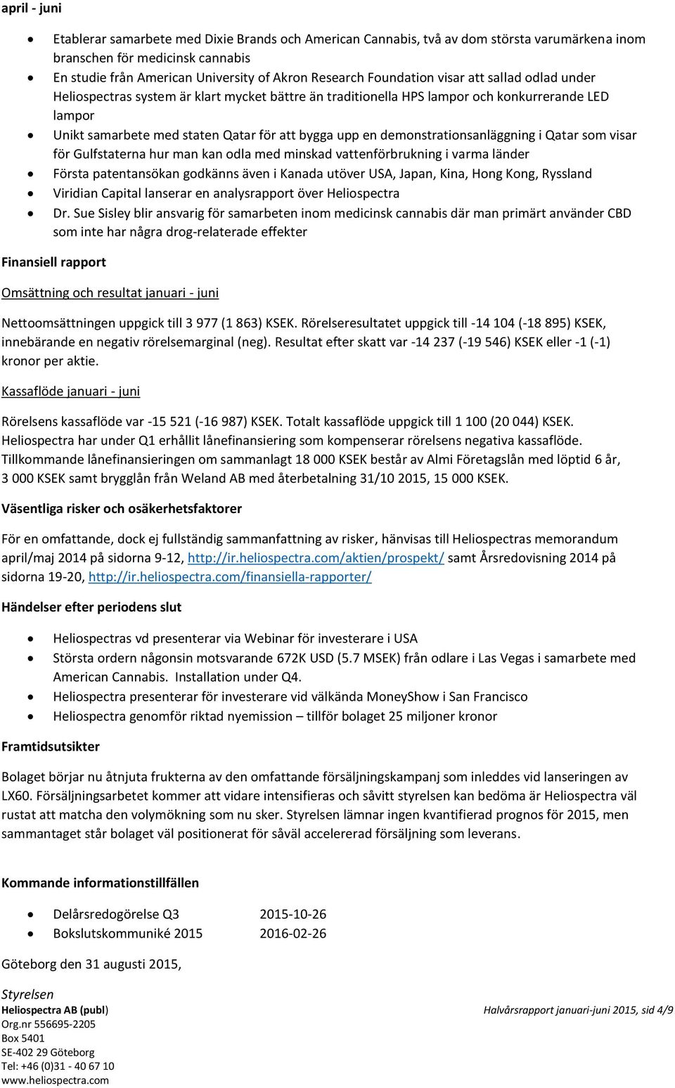 demonstrationsanläggning i Qatar som visar för Gulfstaterna hur man kan odla med minskad vattenförbrukning i varma länder Första patentansökan godkänns även i Kanada utöver USA, Japan, Kina, Hong