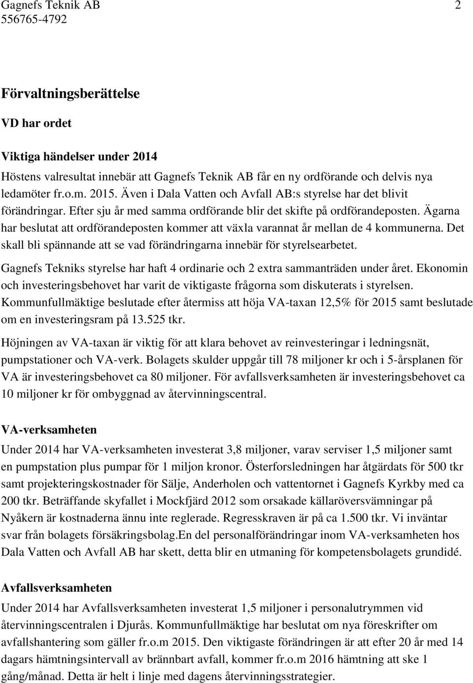 Ägarna har beslutat att ordförandeposten kommer att växla varannat år mellan de 4 kommunerna. Det skall bli spännande att se vad förändringarna innebär för styrelsearbetet.