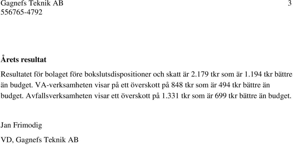 VA-verksamheten visar på ett överskott på 848 tkr som är 494 tkr bättre än budget.