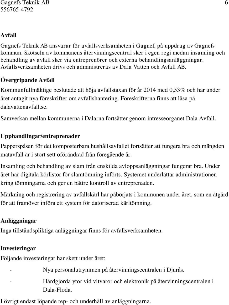 Avfallsverksamheten drivs och administreras av Dala Vatten och Avfall AB.