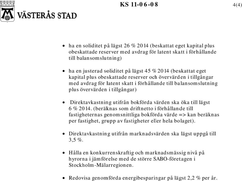 Direktavkastning utifrån bokförda värden v ska öka till lägst 6 % 2014.