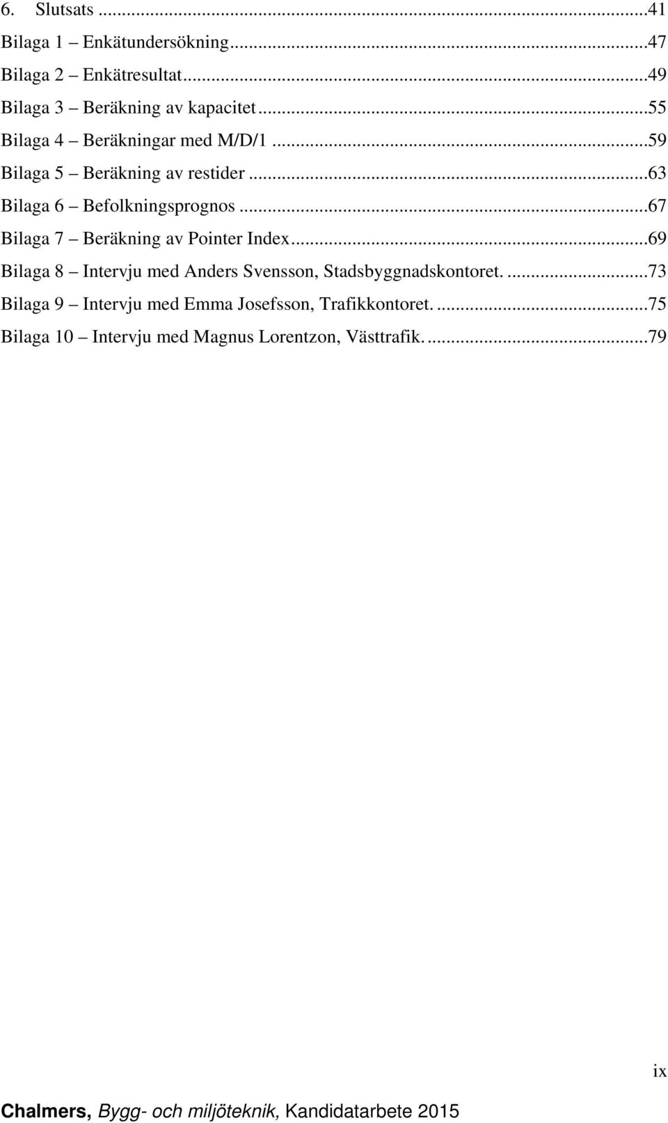 ..67 Bilaga 7 Beräkning av Pointer Index...69 Bilaga 8 Intervju med Anders Svensson, Stadsbyggnadskontoret.