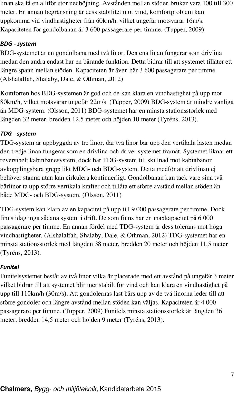 Kapaciteten för gondolbanan är 3 600 passagerare per timme. (Tupper, 2009) BDG - system BDG-systemet är en gondolbana med två linor.