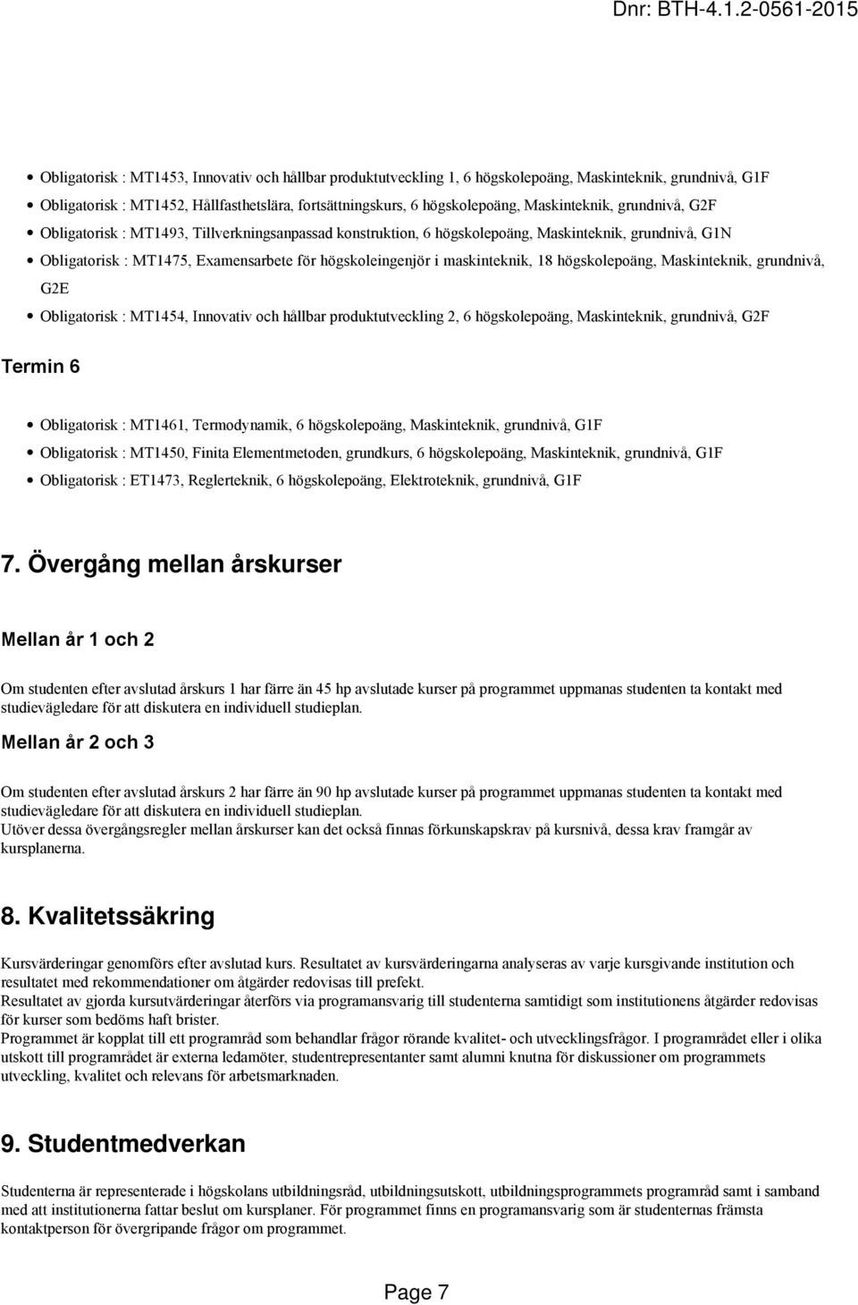 maskinteknik, 18 högskolepoäng, Maskinteknik, grundnivå, G2E Obligatorisk : MT1454, Innovativ och hållbar produktutveckling 2, 6 högskolepoäng, Maskinteknik, grundnivå, G2F Termin 6 Obligatorisk :