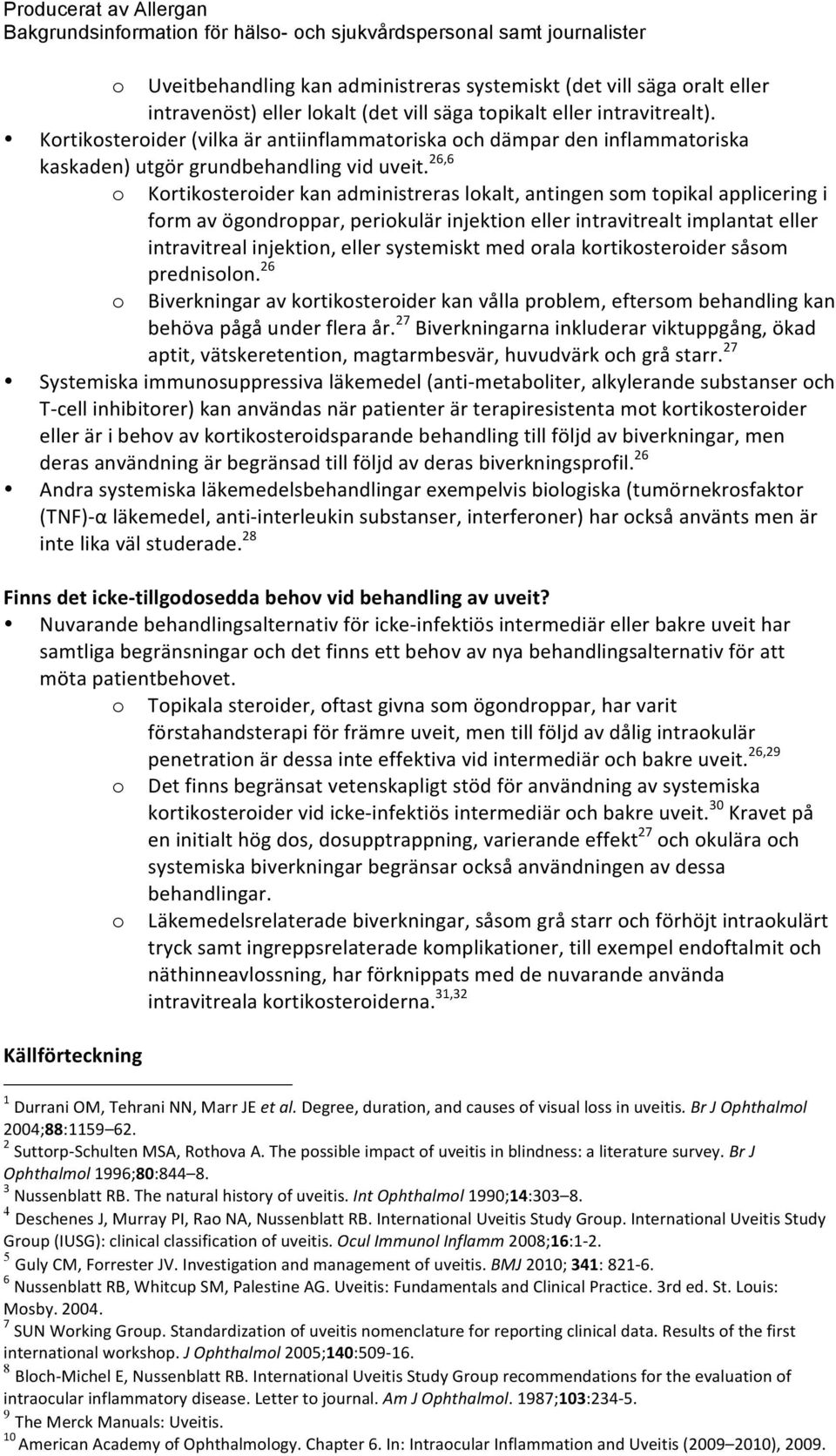26,6 Krtiksterider kan administreras lkalt, antingen sm tpikal applicering i frm av ögndrppar, perikulär injektin eller intravitrealt implantat eller intravitreal injektin, eller systemiskt med rala