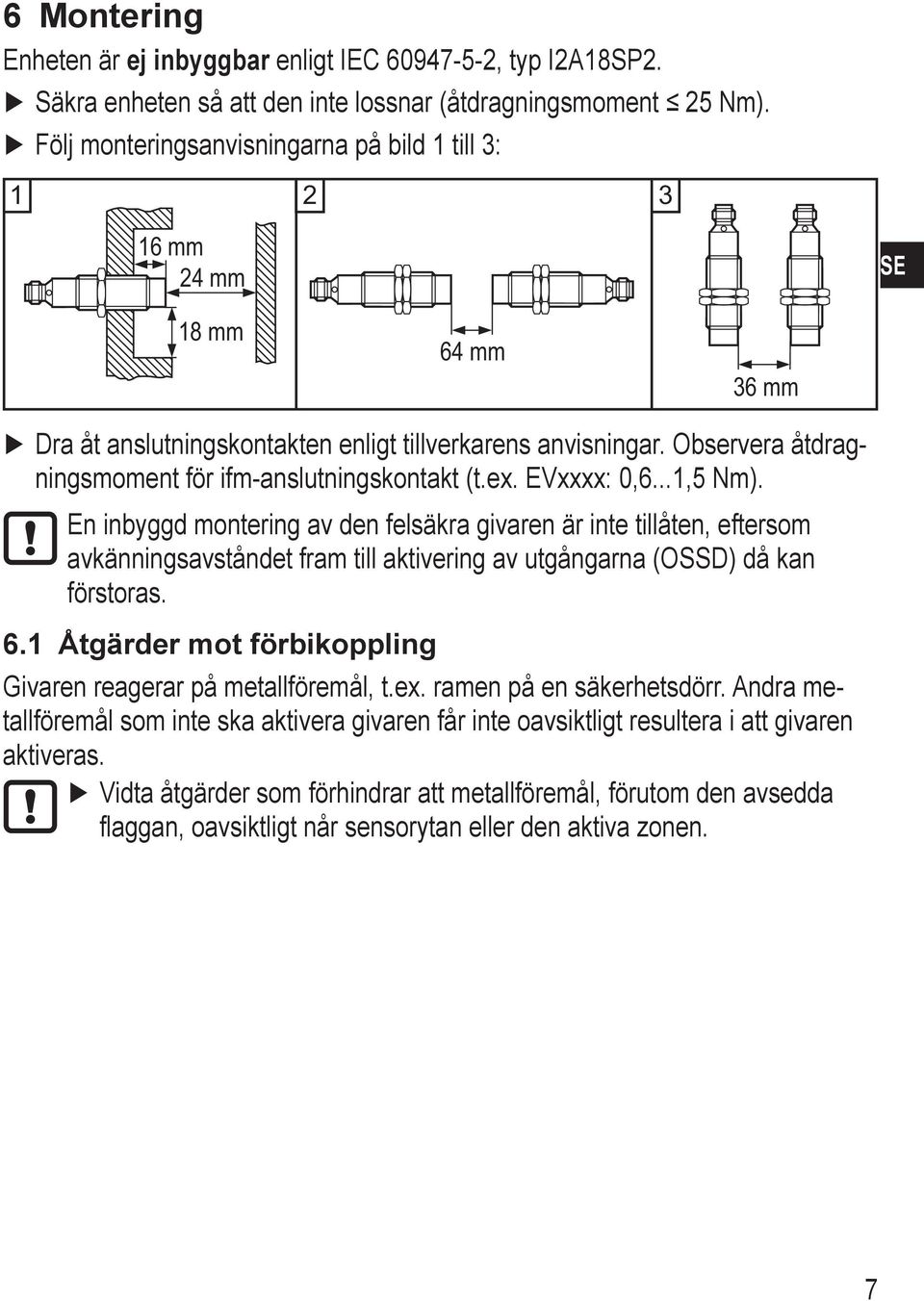 EVxxxx:,6...,5 Nm). En inbyggd montering av den felsäkra givaren är inte tillåten, eftersom avkänningsavståndet fram till aktivering av utgångarna (OSSD) då kan förstoras. 6.