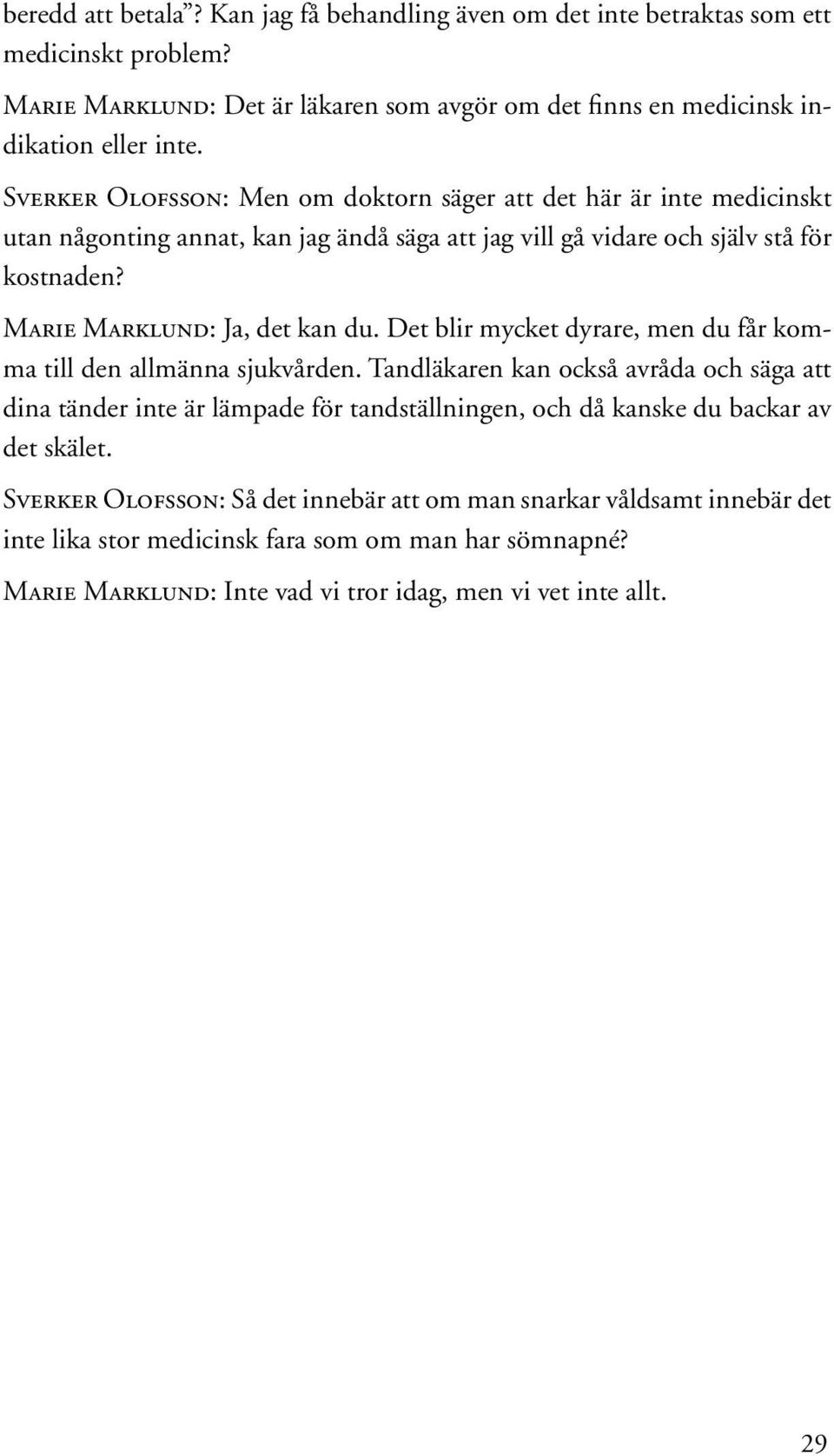 Det blir mycket dyrare, men du får komma till den allmänna sjukvården.