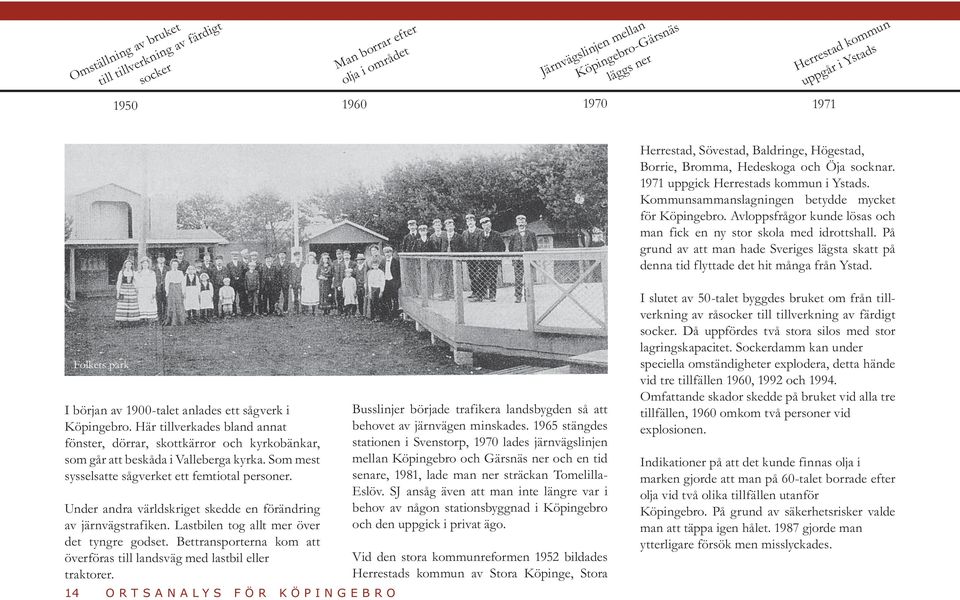 Avloppsfrågor kunde lösas och man fick en ny stor skola med idrottshall. På grund av att man hade Sveriges lägsta skatt på denna tid flyttade det hit många från Ystad.
