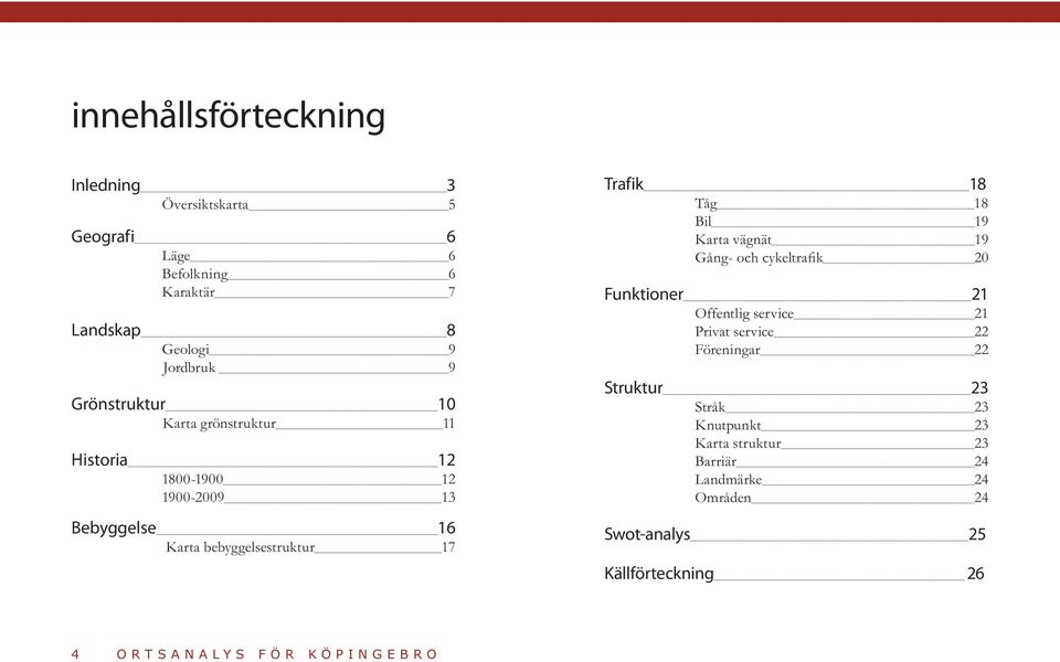 Tåg 18 Bil 19 Karta vägnät 19 Gång- och cykeltrafik 20 Funktioner 21 Offentlig service 21 Privat service 22 Föreningar 22 Struktur