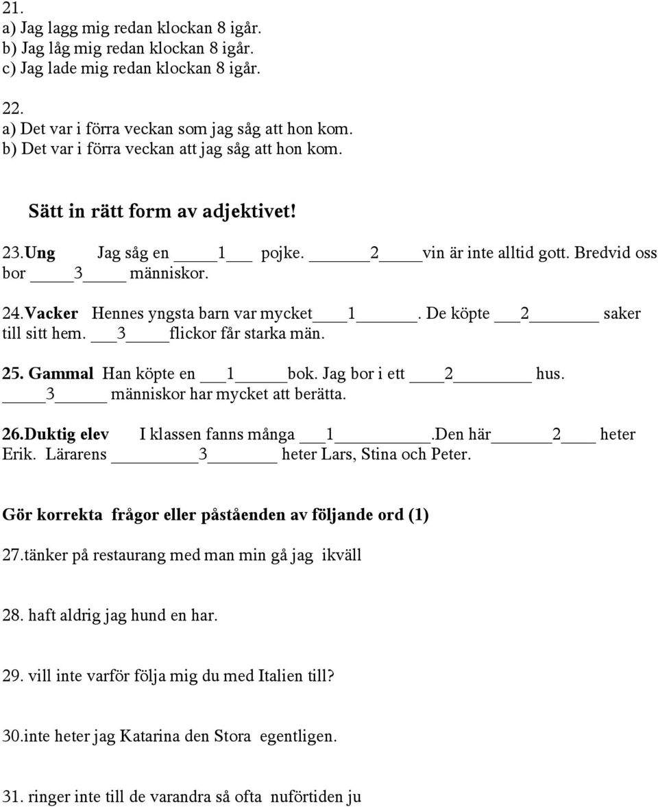 Vacker Hennes yngsta barn var mycket 1. De köpte 2 saker till sitt hem. 3 flickor får starka män. 25. Gammal Han köpte en 1 bok. Jag bor i ett 2 hus. 3 människor har mycket att berätta. 26.