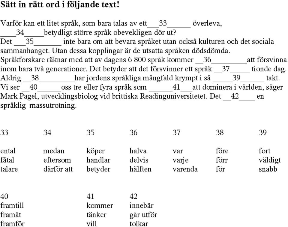 Språkforskare räknar med att av dagens 6 800 språk kommer 36 att försvinna inom bara två generationer. Det betyder att det försvinner ett språk 37 tionde dag.