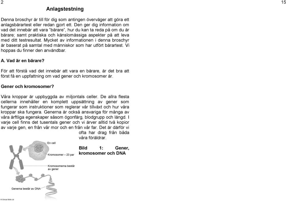 Mycket av informationen i denna broschyr är baserat på samtal med människor som har utfört bärartest. Vi hoppas du finner den användbar. A. Vad är en bärare?