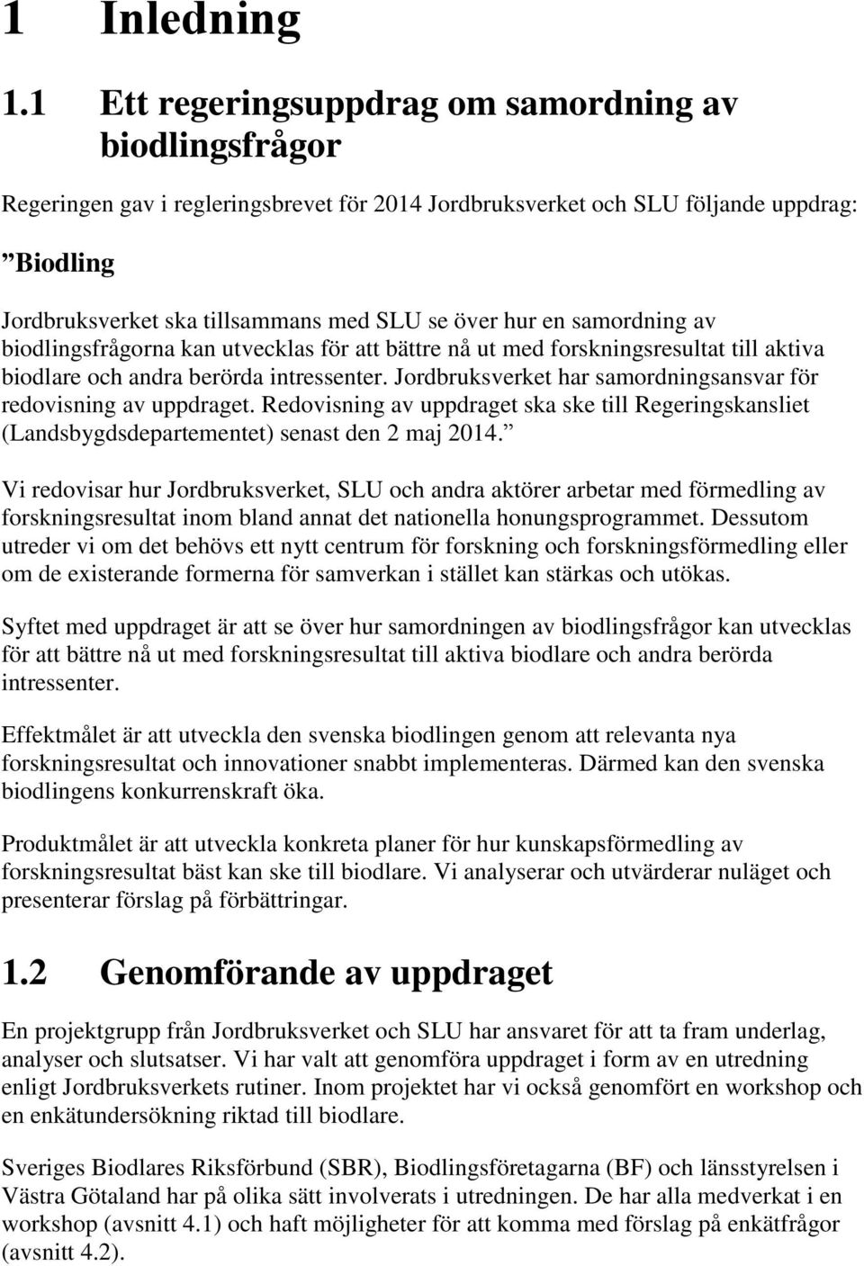 hur en samordning av biodlingsfrågorna kan utvecklas för att bättre nå ut med forskningsresultat till aktiva biodlare och andra berörda intressenter.