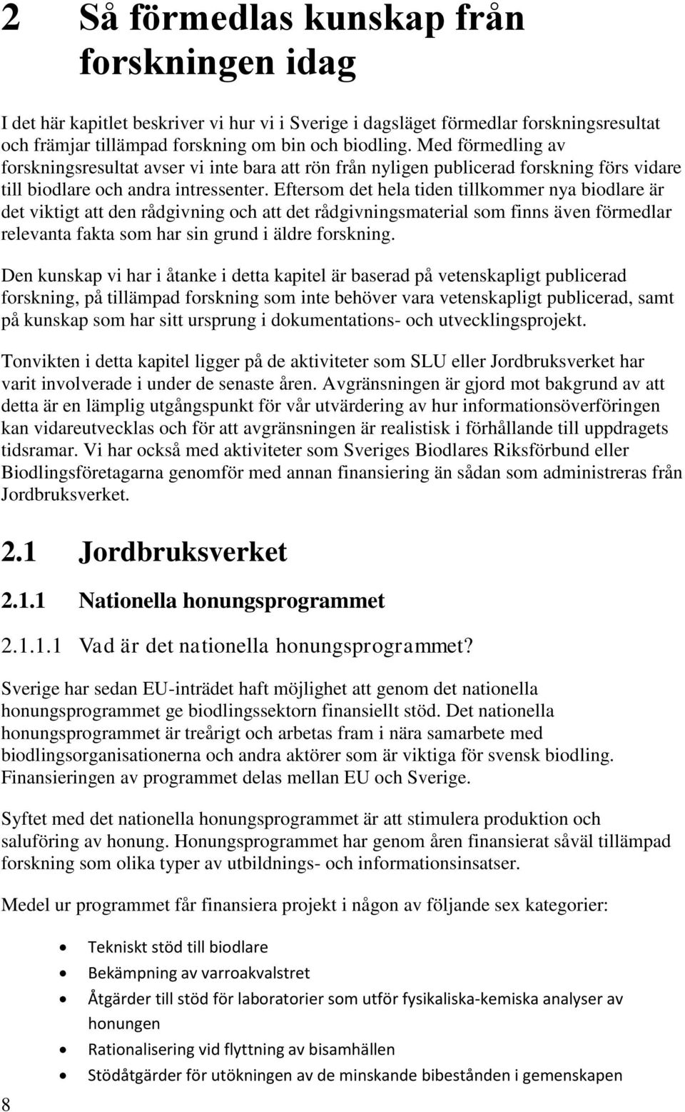 Eftersom det hela tiden tillkommer nya biodlare är det viktigt att den rådgivning och att det rådgivningsmaterial som finns även förmedlar relevanta fakta som har sin grund i äldre forskning.