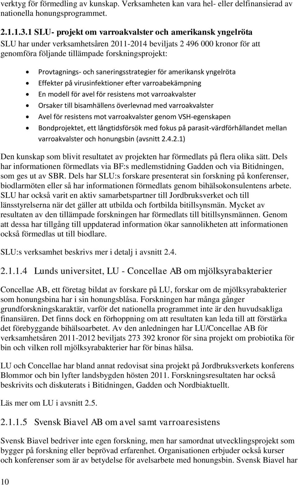 saneringsstrategier för amerikansk yngelröta Effekter på virusinfektioner efter varroabekämpning En modell för avel för resistens mot varroakvalster Orsaker till bisamhällens överlevnad med