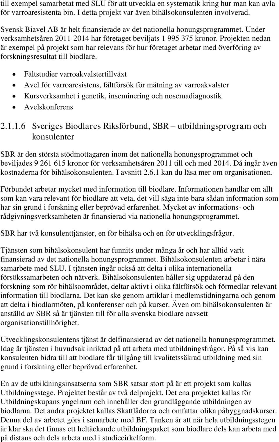 Projekten nedan är exempel på projekt som har relevans för hur företaget arbetar med överföring av forskningsresultat till biodlare.