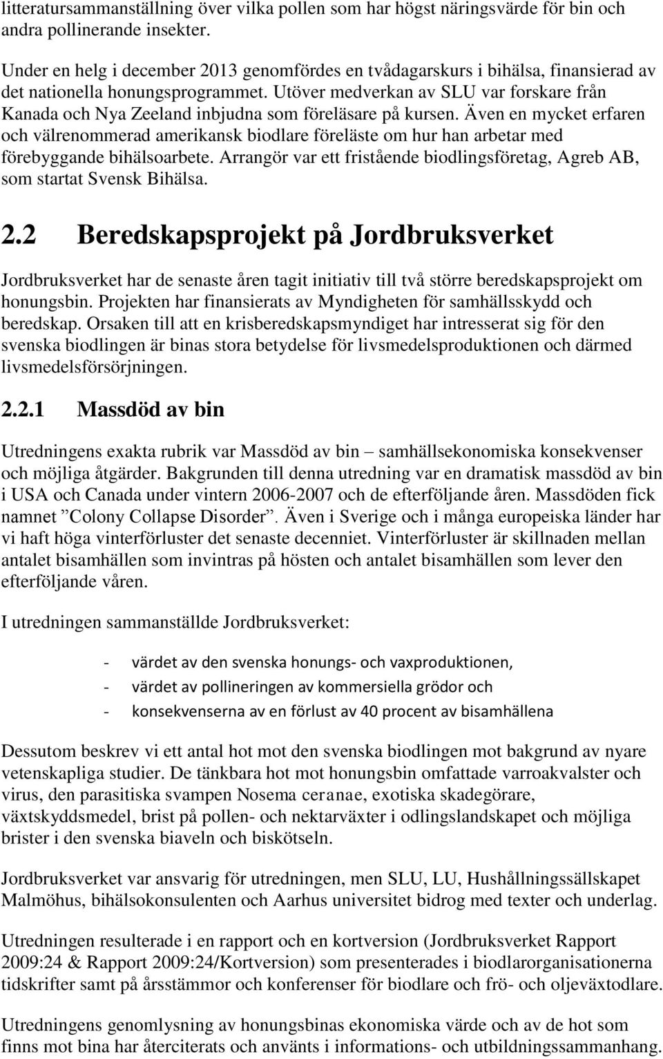 Utöver medverkan av SLU var forskare från Kanada och Nya Zeeland inbjudna som föreläsare på kursen.