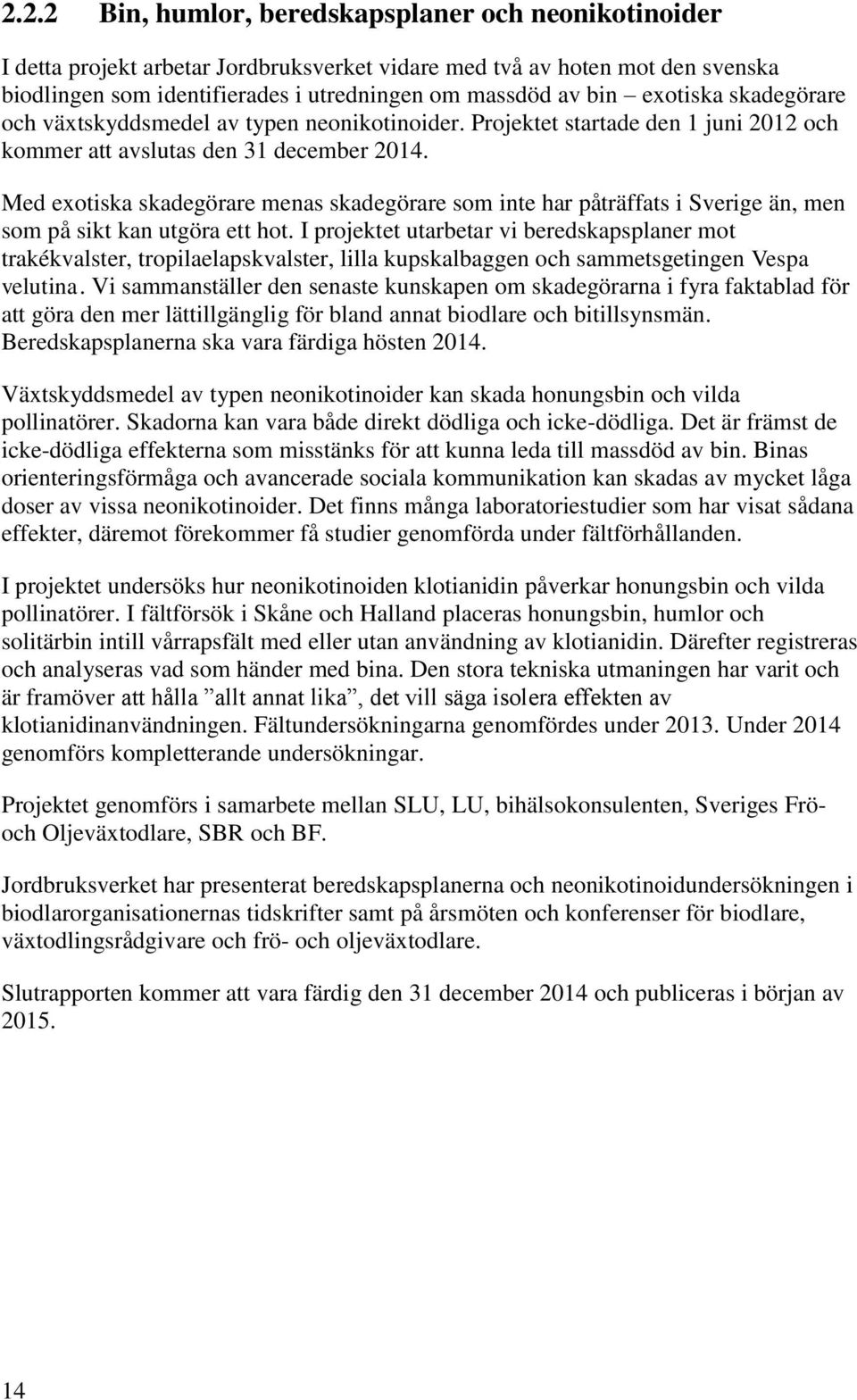 Med exotiska skadegörare menas skadegörare som inte har påträffats i Sverige än, men som på sikt kan utgöra ett hot.