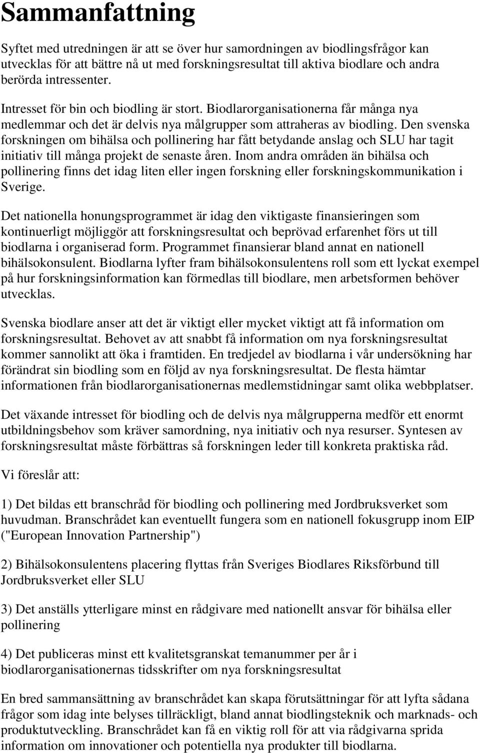 Den svenska forskningen om bihälsa och pollinering har fått betydande anslag och SLU har tagit initiativ till många projekt de senaste åren.