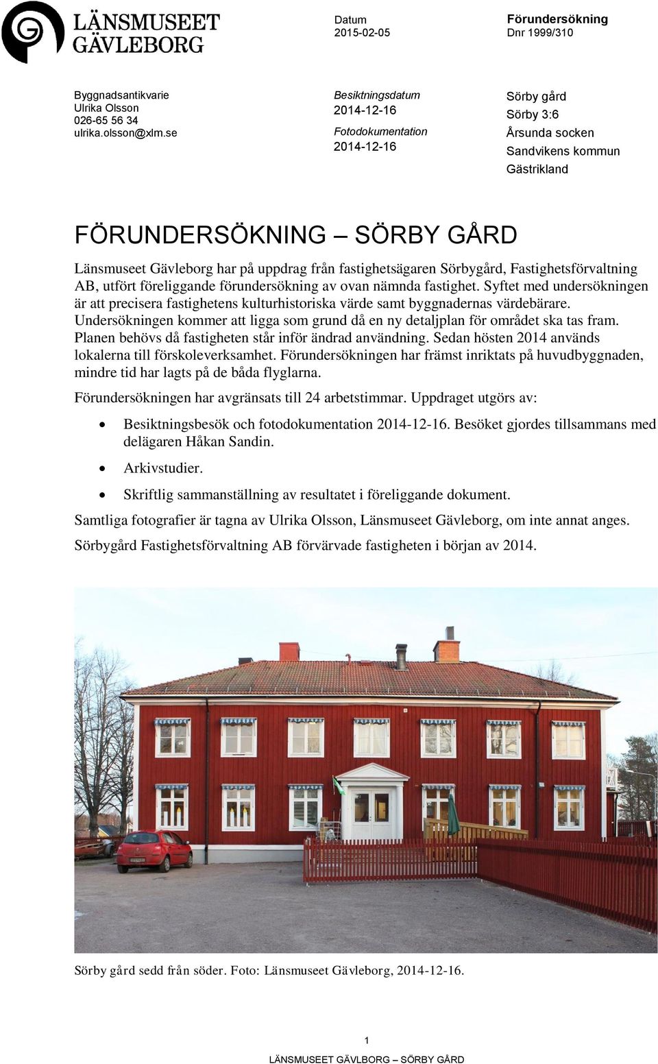 fastighetsägaren Sörbygård, Fastighetsförvaltning AB, utfört föreliggande förundersökning av ovan nämnda fastighet.
