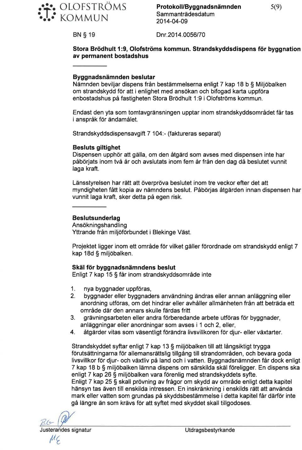 ansökan och bifogad karta uppföra enbostadshus på fastigheten Stora Brödhult 1 :9 i Olofströms kommun.