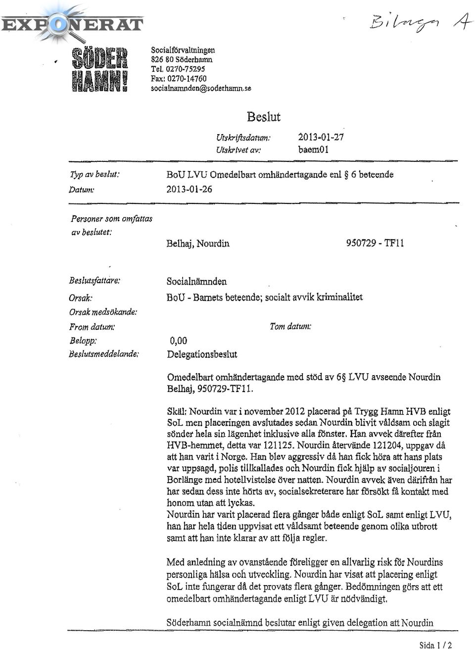 -TF11 Beslutsfattare: Orsak Orsak medsökande: From datum: Belopp: BesIvtSTneetdelande; Socialnämnden B 00 - Barnets beteende; socialt avvik kriminalitet 0,00 Delegationsbeslut Tom datum: Omedelbart