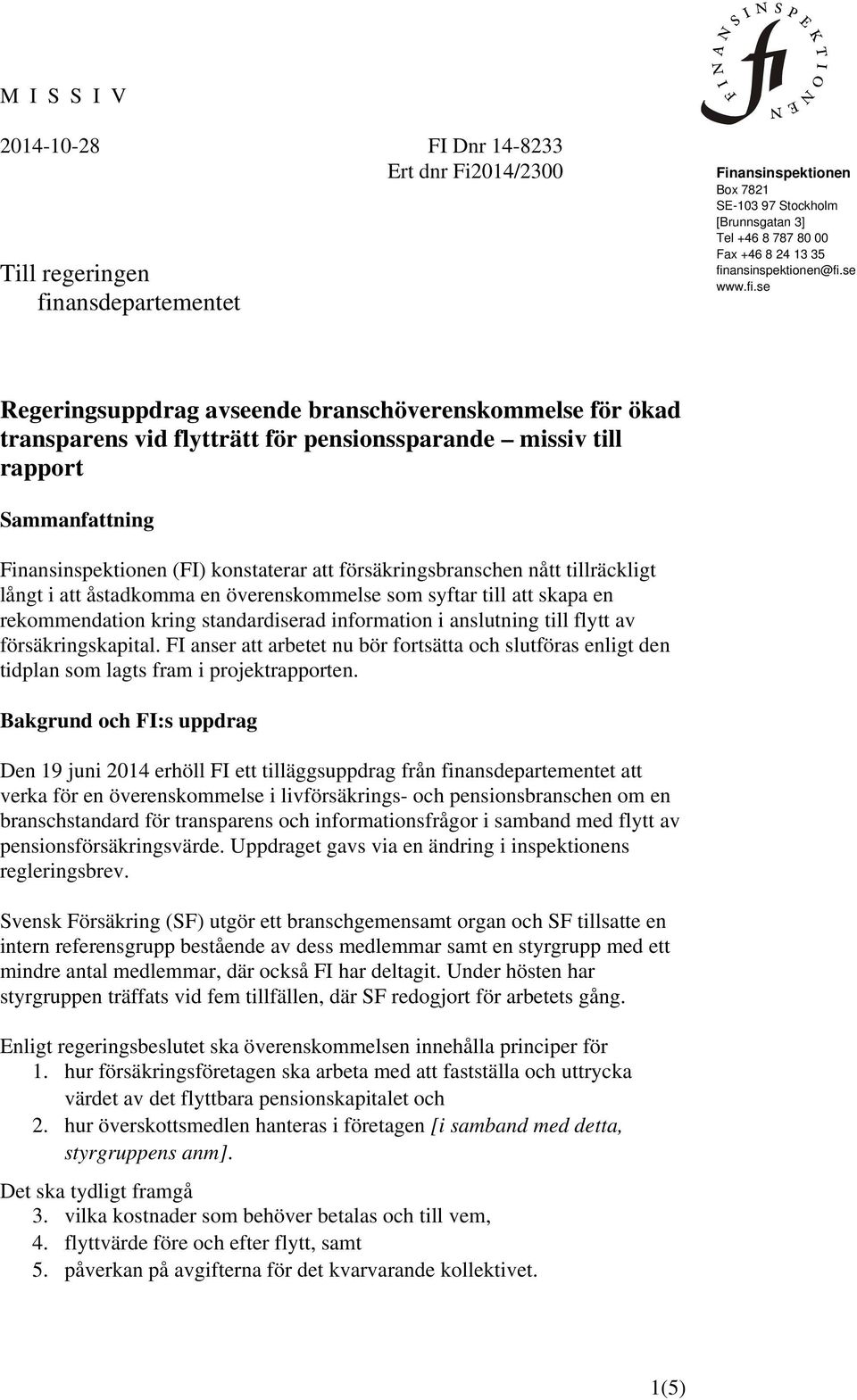konstaterar att försäkringsbranschen nått tillräckligt långt i att åstadkomma en överenskommelse som syftar till att skapa en rekommendation kring standardiserad information i anslutning till flytt