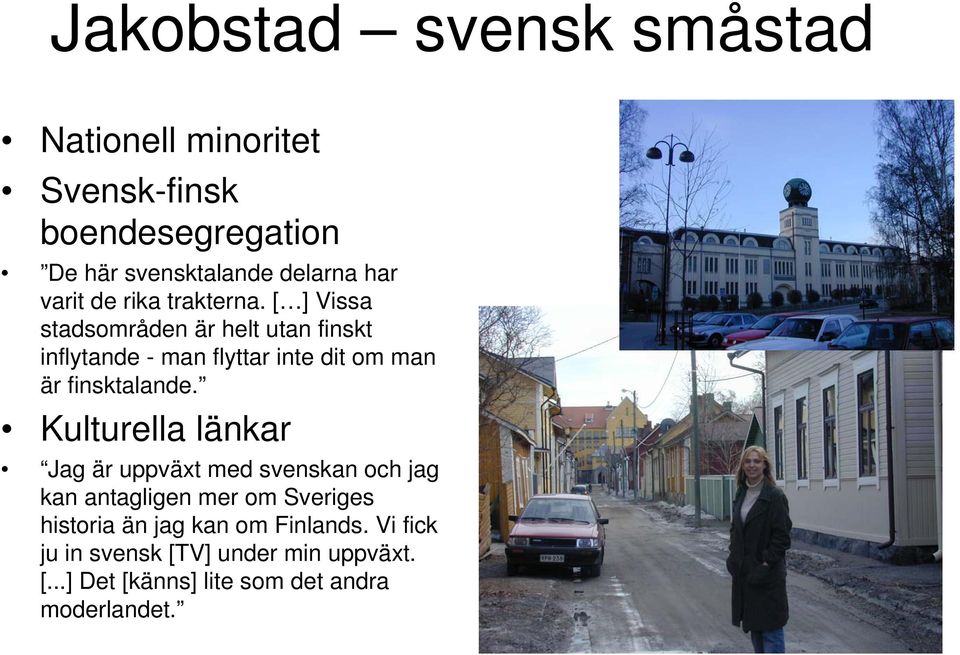 [ ] Vissa stadsområden är helt utan finskt inflytande - man flyttar inte dit om man är finsktalande.