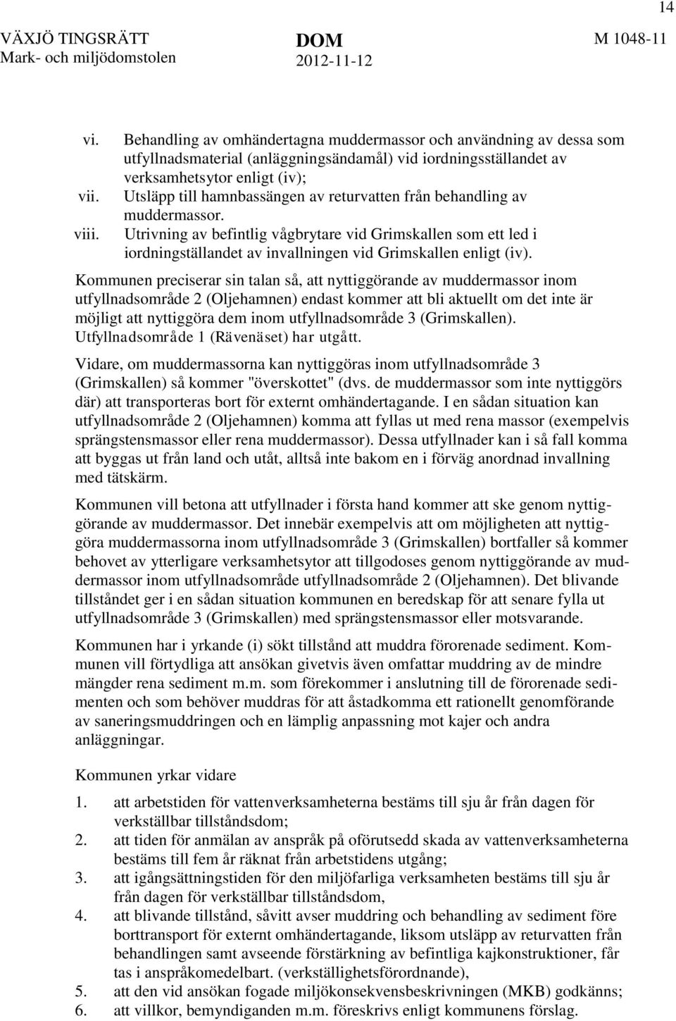 returvatten från behandling av muddermassor. Utrivning av befintlig vågbrytare vid Grimskallen som ett led i iordningställandet av invallningen vid Grimskallen enligt (iv).