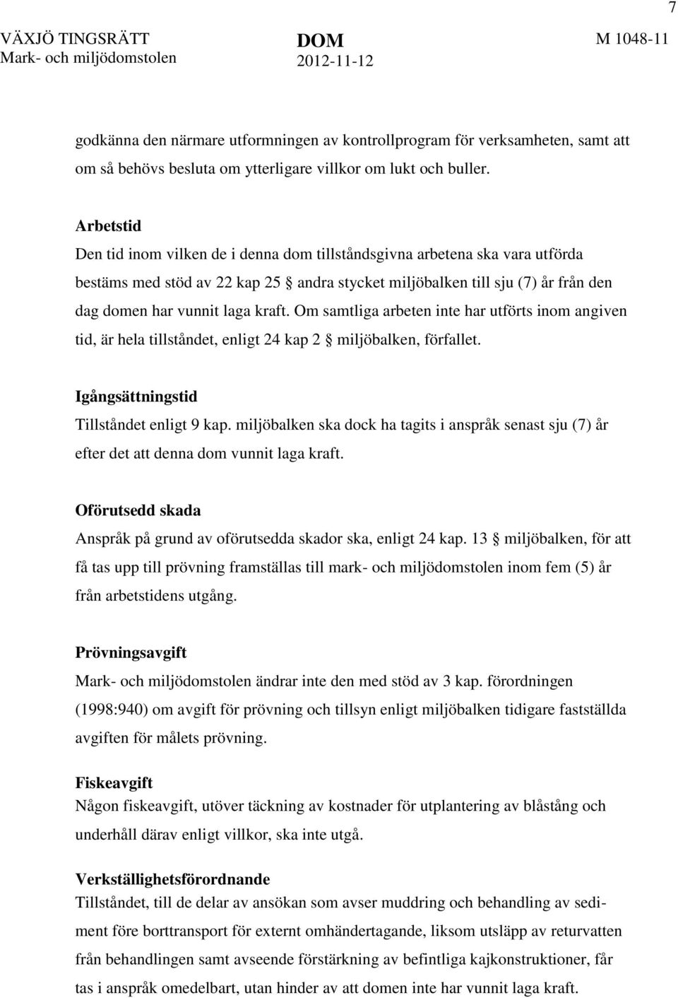 Om samtliga arbeten inte har utförts inom angiven tid, är hela tillståndet, enligt 24 kap 2 miljöbalken, förfallet. Igångsättningstid Tillståndet enligt 9 kap.