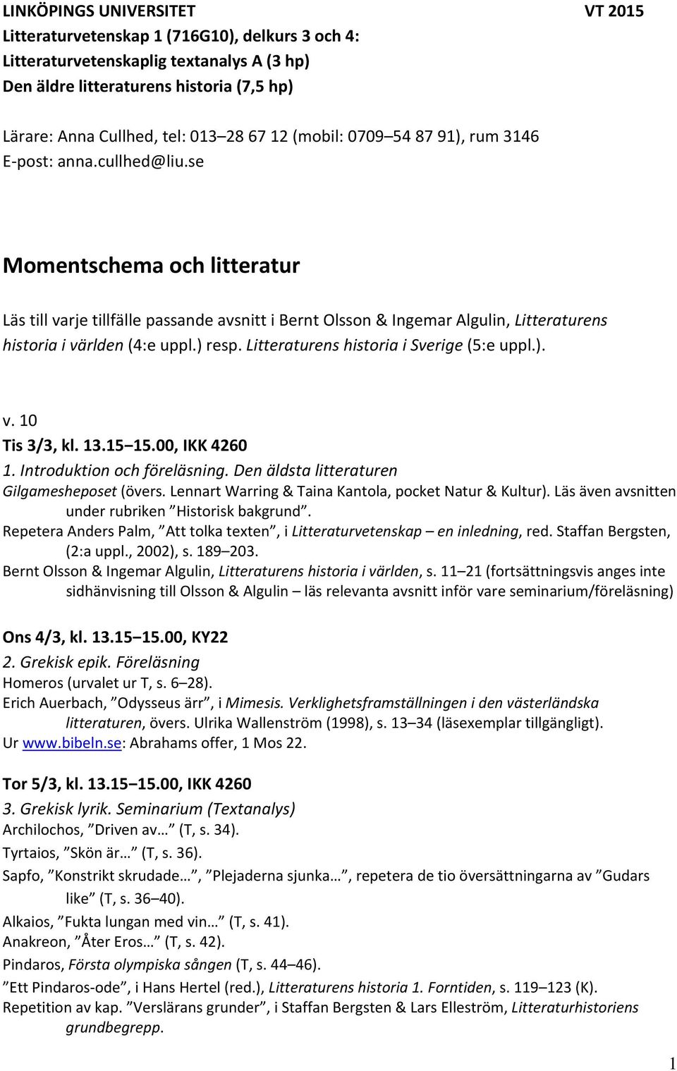 se Momentschema och litteratur Läs till varje tillfälle passande avsnitt i Bernt Olsson & Ingemar Algulin, Litteraturens historia i världen (4:e uppl.) resp.
