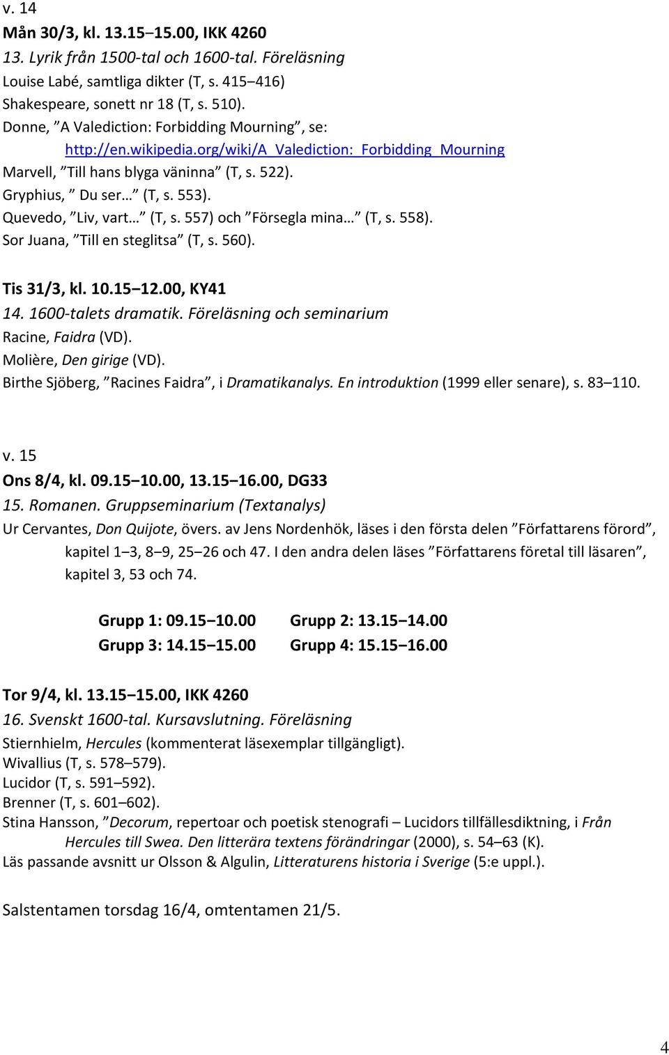 Quevedo, Liv, vart (T, s. 557) och Försegla mina (T, s. 558). Sor Juana, Till en steglitsa (T, s. 560). Tis 31/3, kl. 10.15 12.00, KY41 14. 1600 talets dramatik.