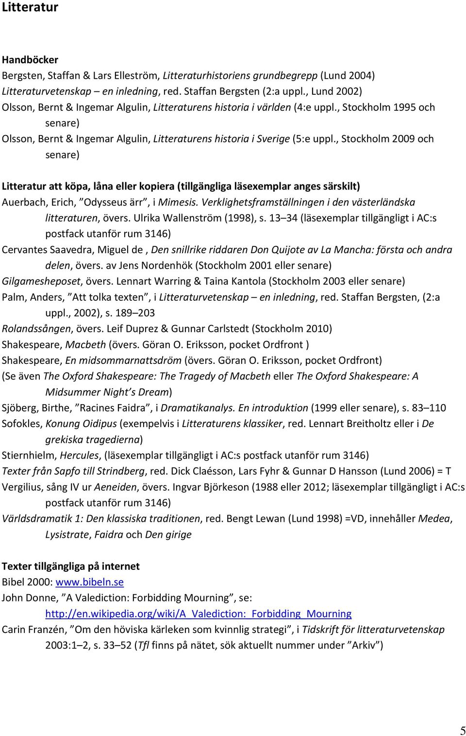 , Stockholm 2009 och senare) Litteratur att köpa, låna eller kopiera (tillgängliga läsexemplar anges särskilt) Auerbach, Erich, Odysseus ärr, i Mimesis.