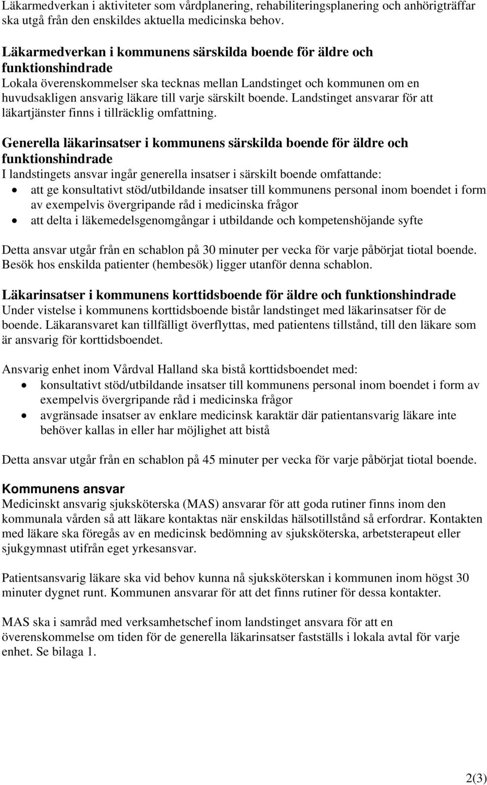 boende. Landstinget ansvarar för att läkartjänster finns i tillräcklig omfattning.