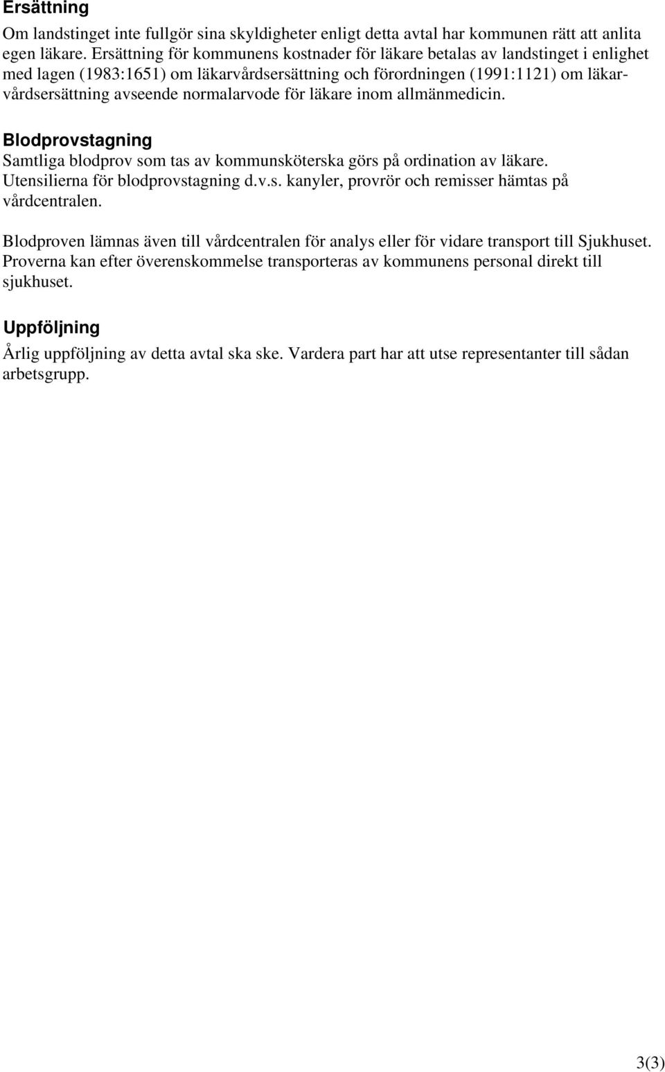 normalarvode för läkare inom allmänmedicin. Blodprovstagning Samtliga blodprov som tas av kommunsköterska görs på ordination av läkare. Utensilierna för blodprovstagning d.v.s. kanyler, provrör och remisser hämtas på vårdcentralen.