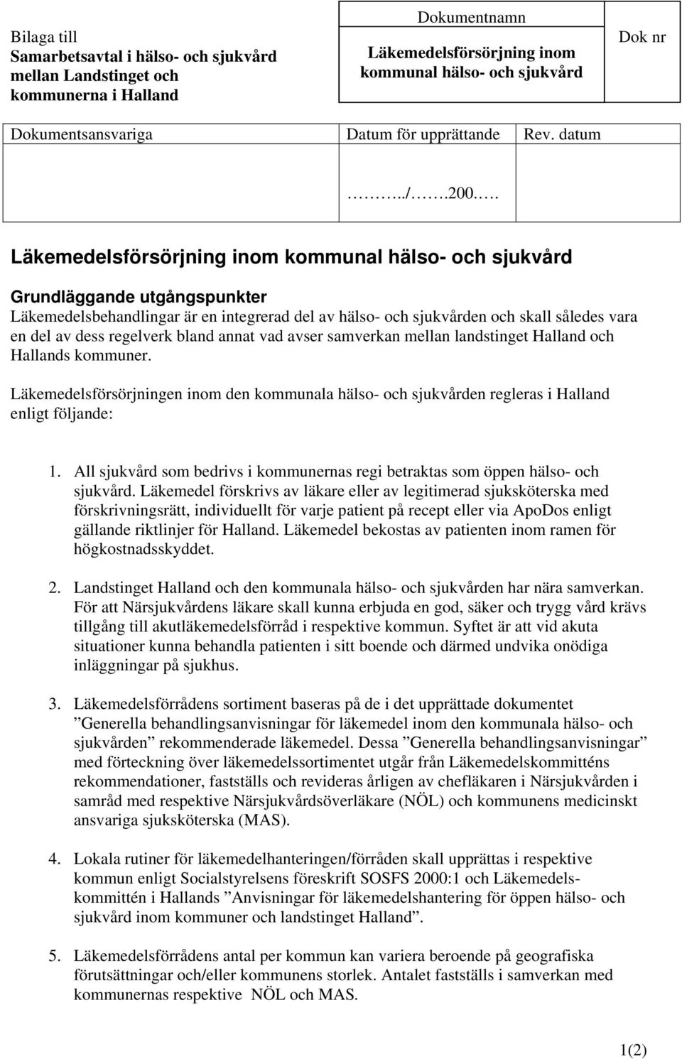 . Läkemedelsförsörjning inom kommunal hälso- och sjukvård Grundläggande utgångspunkter Läkemedelsbehandlingar är en integrerad del av hälso- och sjukvården och skall således vara en del av dess
