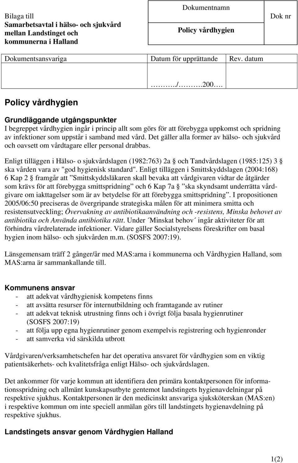 Grundläggande utgångspunkter I begreppet vårdhygien ingår i princip allt som görs för att förebygga uppkomst och spridning av infektioner som uppstår i samband med vård.