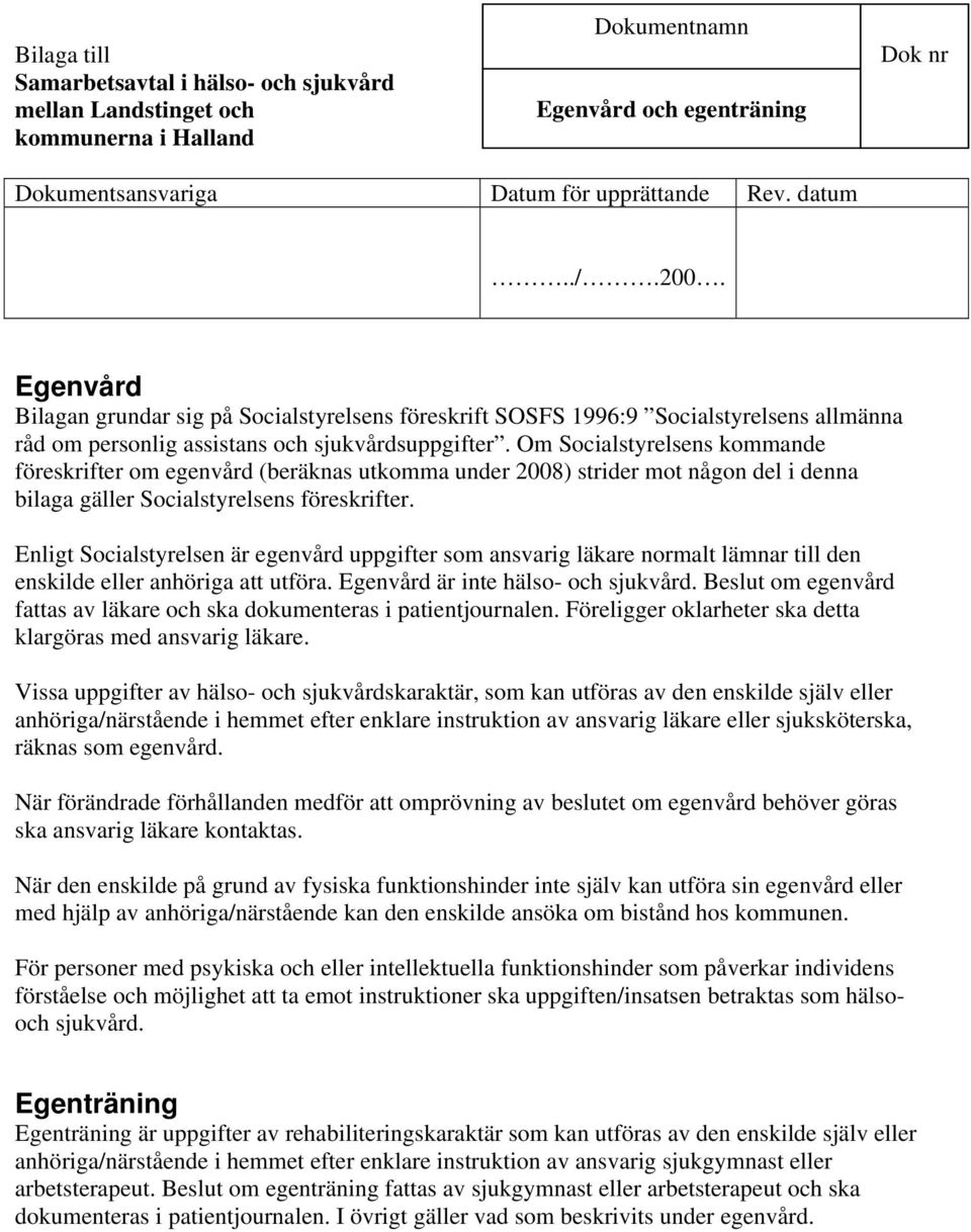 Om Socialstyrelsens kommande föreskrifter om egenvård (beräknas utkomma under 2008) strider mot någon del i denna bilaga gäller Socialstyrelsens föreskrifter.