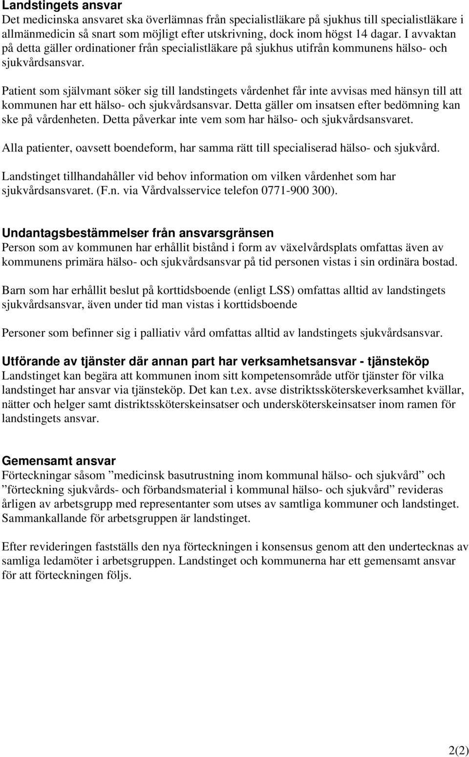 Patient som självmant söker sig till landstingets vårdenhet får inte avvisas med hänsyn till att kommunen har ett hälso- och sjukvårdsansvar.