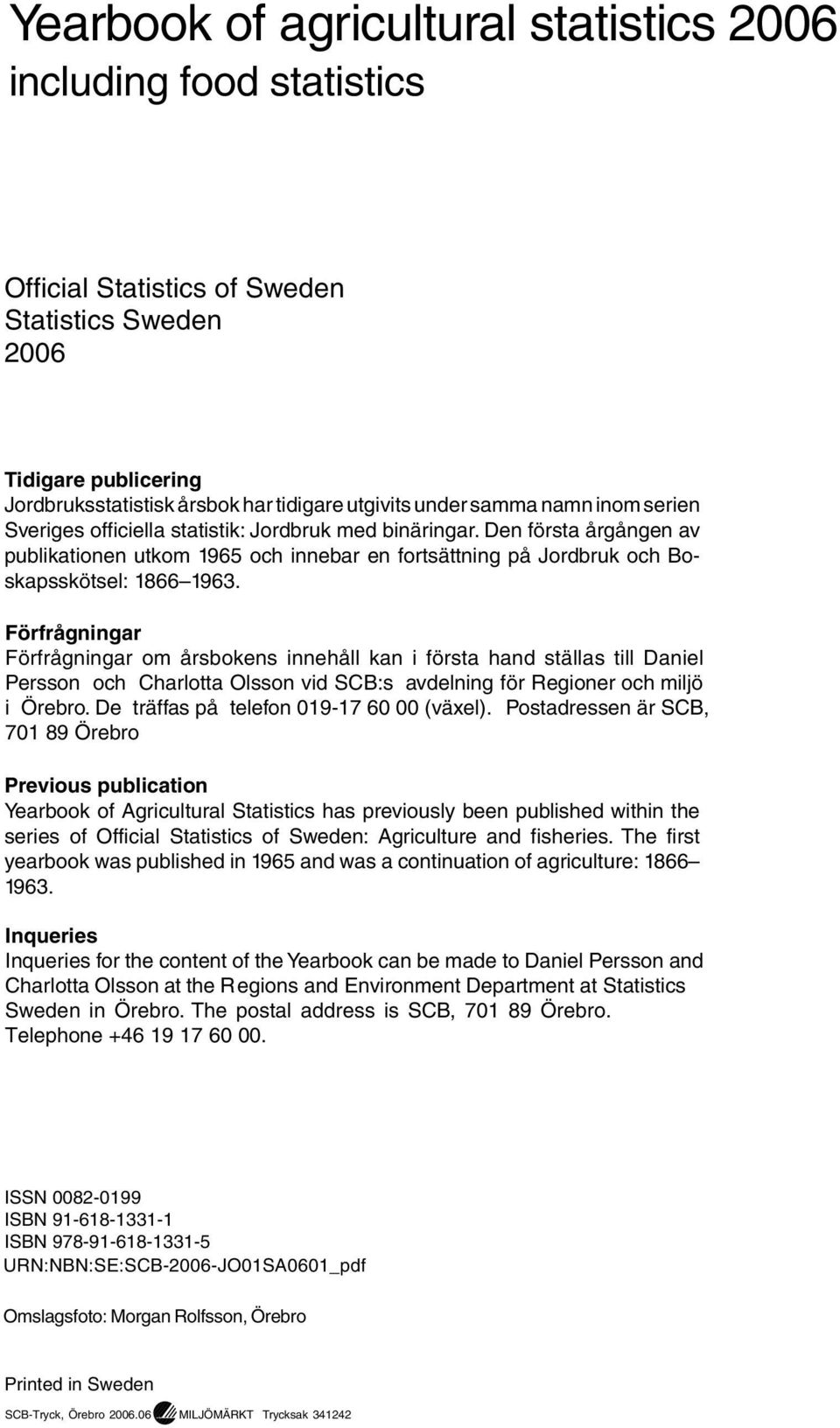 Förfrågningar Förfrågningar om årsbokens innehåll kan i första hand ställas till Daniel Persson och Charlotta Olsson vid SCB:s avdelning för Regioner och miljö i Örebro.