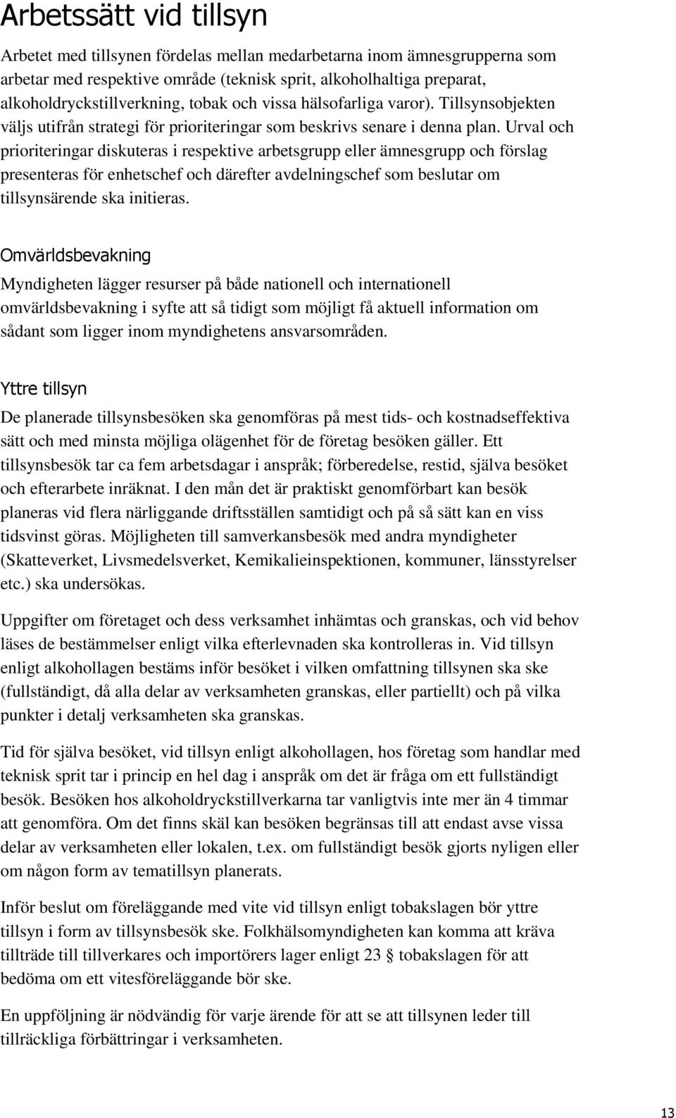 Urval och prioriteringar diskuteras i respektive arbetsgrupp eller ämnesgrupp och förslag presenteras för enhetschef och därefter avdelningschef som beslutar om tillsynsärende ska initieras.