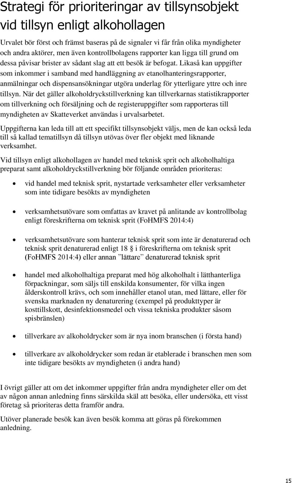 Likaså kan uppgifter som inkommer i samband med handläggning av etanolhanteringsrapporter, anmälningar och dispensansökningar utgöra underlag för ytterligare yttre och inre tillsyn.